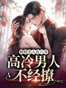 无删减版《娇娇美人在八零，高冷男人不经撩》章节目录在线阅读